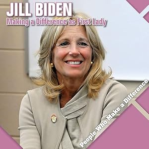 Jill Biden: Making a Difference As First Lady (People Who Make a Difference)