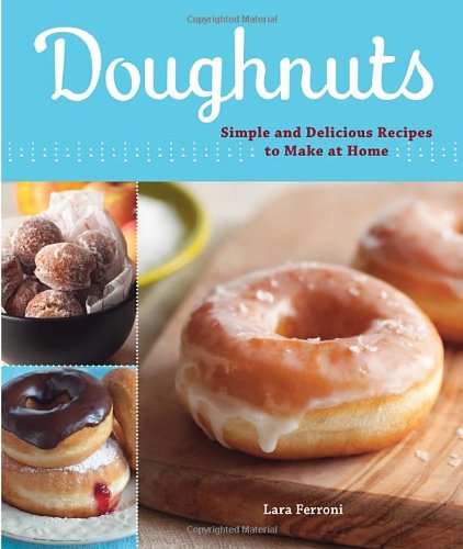 Doughnuts: Simple and Delicious Recipes to Make at Home by Lara Ferroni