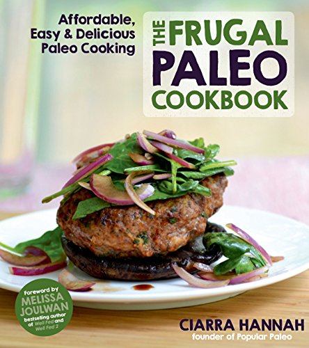 The Frugal Paleo Cookbook: Affordable, Easy &amp; Delicious Paleo Cooking by Ciarra Hannah
