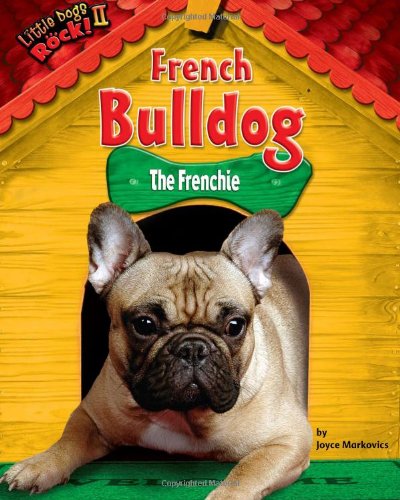 French Bulldog: The Frenchie (Little Dogs Rock! II) by Joyce Markovics