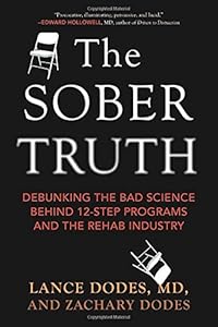 The Sober Truth: Debunking the Bad Science Behind 12-Step Programs and the Rehab Industry by Zachary Dodes