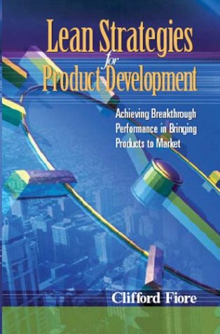 Lean Strategies for Product Development: Achieving Breakthrough Performance in Bringing Products to Market by Clifford Fiore