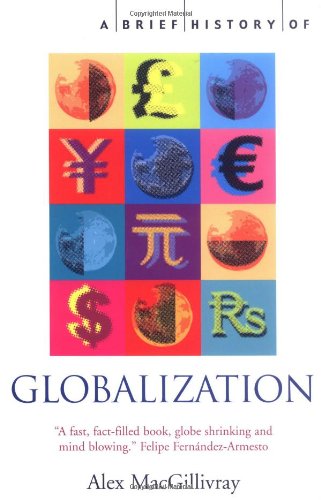 A Brief History of Globalization: The Untold Story of our Incredible Shrinking Planet by Alex MacGillivray