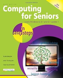 Computing for Seniors in Easy Steps: Covers Windows 8, 8.1 and 8.1 Update 1