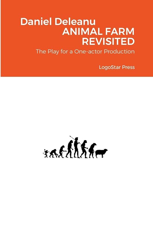 Animal Farm Revisited (The Play): For a One-actor Production by Daniel Deleanu