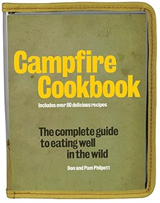 Campfire Cookbook: The Complete Guide to Eating Well in the Wild