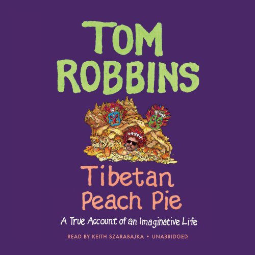 Tibetan Peach Pie: A True Account of an Imaginative Life by Tom Robbins