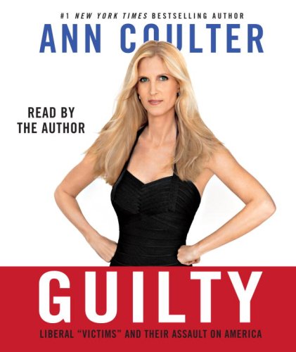 Guilty: Liberal "Victims" and Their Assault on America by Ann Coulter