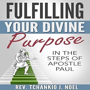 Fulfilling Your Divine Purpose: In the Steps of Apostle Paul by Rev. Tchankio J. Noel