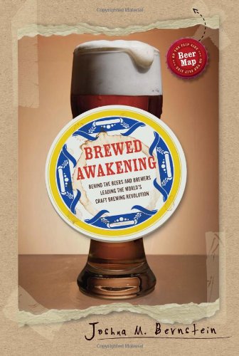 Brewed Awakening: Behind the Beers and Brewers Leading the World's Craft Brewing Revolution by Joshua M. Bernstein