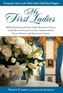 My First Ladies: Twenty-Five Years As the White House Chief Floral Designer