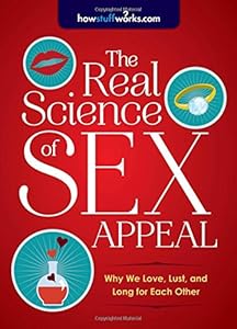 The Real Science of Sex Appeal: Why We Love, Lust, and Long for Each Other