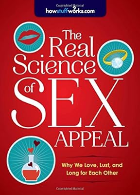 The Real Science of Sex Appeal: Why We Love, Lust, and Long for Each Other