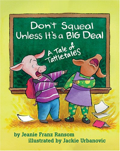 Don't Squeal Unless It's a Big Deal: A Tale of Tattletales by Jeanie Franz Ransom