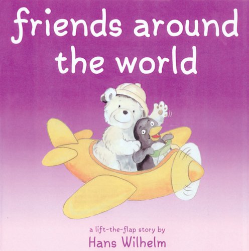 Friends Around the World (Hans Wilhelm Lift-The-Flap Books) by Hans Wilhelm