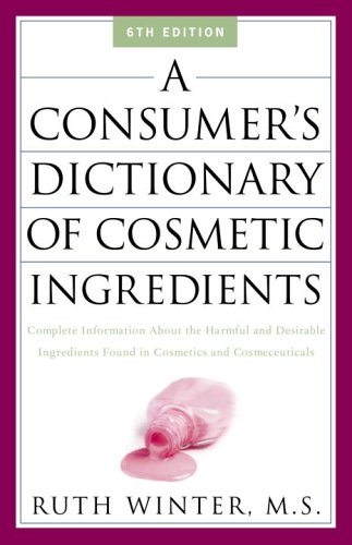 A Consumer's Dictionary of Cosmetic Ingredients: Complete Information About the Harmful and Desirable Ingredients Found in Cosmetics and Cosmeceuticals by Ruth Winter