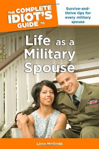 The Complete Idiot's Guide to Life as a Military Spouse by Lissa McGrath