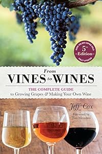 From Vines to Wines, 5th Edition: The Complete Guide to Growing Grapes and Making Your Own Wine