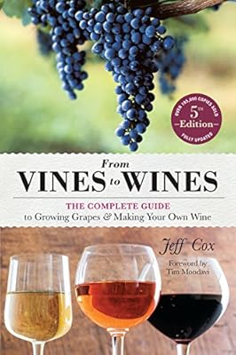 From Vines to Wines, 5th Edition: The Complete Guide to Growing Grapes and Making Your Own Wine