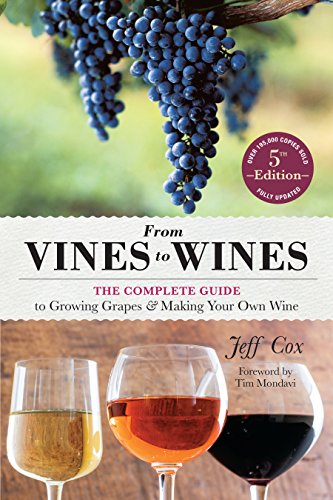 From Vines to Wines, 5th Edition: The Complete Guide to Growing Grapes and Making Your Own Wine by Jeff Cox