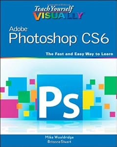 Teach Yourself VISUALLY Adobe Photoshop CS6 (Teach Yourself VISUALLY (Tech))