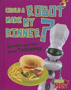 Could a Robot Make My Dinner?: And other questions about Technology by Kay Barnham