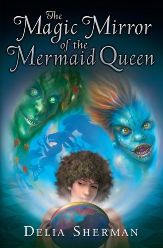 The Magic Mirror of the Mermaid Queen by Delia Sherman