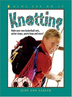 Knotting: Make Your Own Basketball Nets, Guitar Straps, Sports Bags and More (Kids Can Do It)