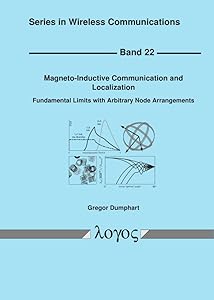 Magneto-inductive Communication and Localization: Fundamental Limits With Arbitrary Node Arrangements (Series in Wireless Communications, 22) by Gregor Dumphart