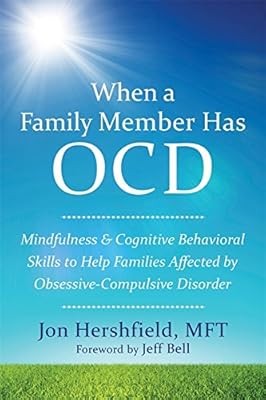 When a Family Member Has OCD: Mindfulness and Cognitive Behavioral Skills to Help Families Affected by Obsessive-Compulsive Disorder