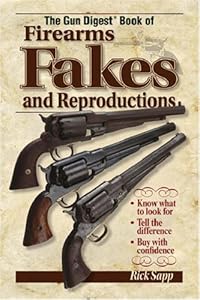 The Gun Digest Book Of Firearms, Fakes And Reproductions by Rick Sapp