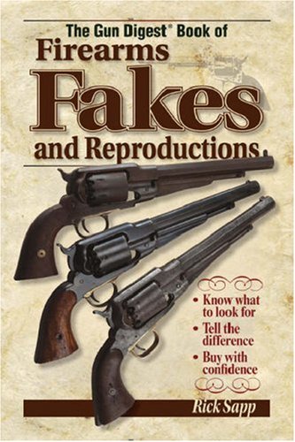 The Gun Digest Book Of Firearms, Fakes And Reproductions by Rick Sapp