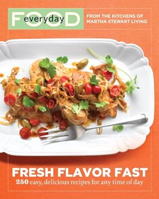 Everyday Food: Fresh Flavor Fast: 250 Easy, Delicious Recipes for Any Time of Day (Everyday Food (Clarkson Potter))