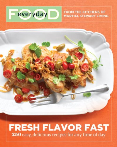 Everyday Food: Fresh Flavor Fast: 250 Easy, Delicious Recipes for Any Time of Day (Everyday Food (Clarkson Potter)) by Martha Stewart Living Magazine