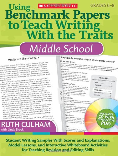 Using Benchmark Papers to Teach Writing With the Traits: Middle School: Student Writing Samples With Scores and Explanations, Model Lessons, and ... for Teaching Revision and Editing Skills by Ruth Culham