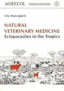 Natural Veterinary Medicine: Ectoparasites in the Tropics and Subtropics (Tropical Agroecology) by Uly Matzigkeit