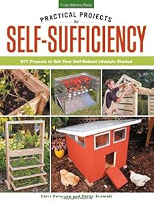 Practical Projects for Self-Sufficiency: DIY Projects to Get Your Self-Reliant Lifestyle Started