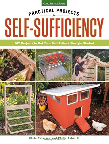 Practical Projects for Self-Sufficiency: DIY Projects to Get Your Self-Reliant Lifestyle Started by Chris Peterson