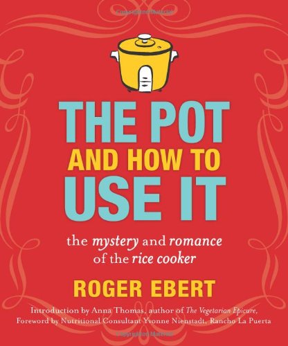 The Pot and How to Use It: The Mystery and Romance of the Rice Cooker by Roger Ebert