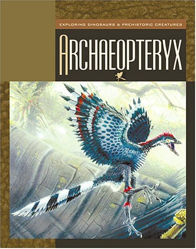Archaeopteryx (Exploring Dinosaurs & Prehistoric Creatures) by Susan Heinrichs Gray