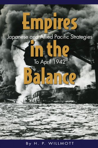 Empires in the Balance: Japanese and Allied Pacific Strategies to April 1942 by H. P. Willmott