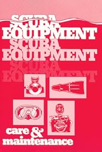 Scuba Equipment Care and Maintenance by Michael B. Farley