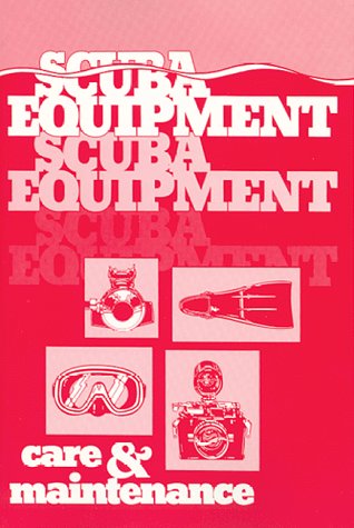 Scuba Equipment Care and Maintenance by Michael B. Farley