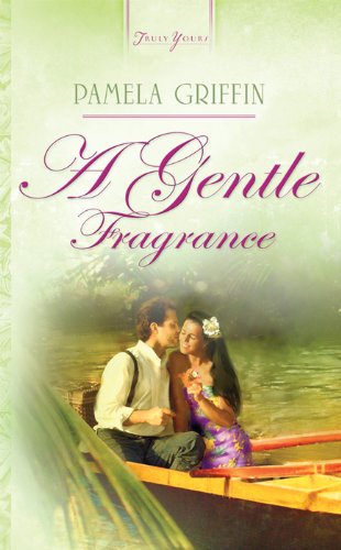 A Gentle Fragrance (Truly Yours Digital Editions Book 711) by Pamela Griffin