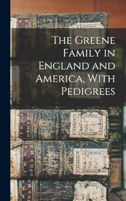 The Greene Family in England and America, With Pedigrees