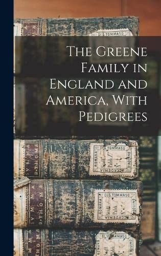 The Greene Family in England and America, With Pedigrees by Anonymous