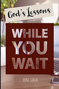 God's Lessons WHILE YOU WAIT by Anna Simon