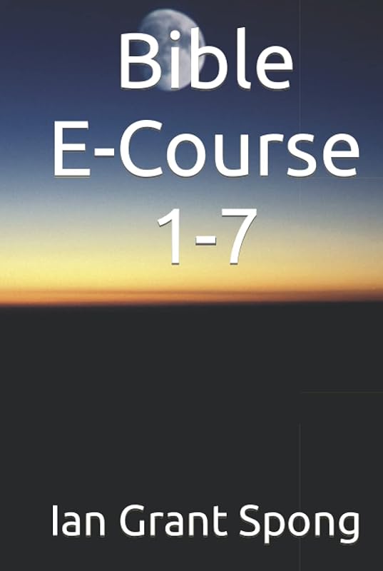 Bible E-Course 1-7 by Ian Grant Spong