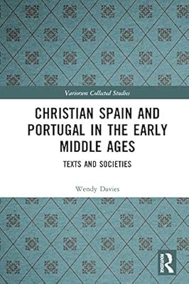 Christian Spain and Portugal in the Early Middle Ages: Texts and Societies (Variorum Collected Studies Book 1084)