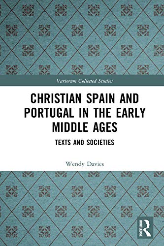 Christian Spain and Portugal in the Early Middle Ages: Texts and Societies (Variorum Collected Studies Book 1084) by Wendy Davies